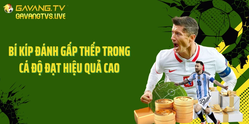 Bí kíp đánh gấp thếp trong cá độ đạt hiệu quả cao