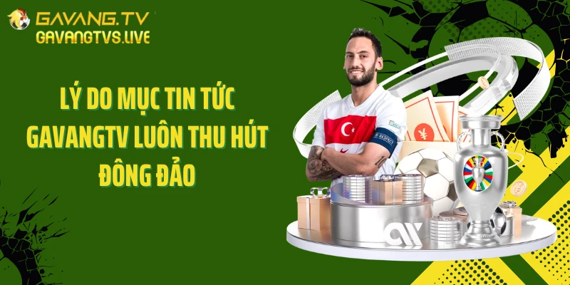 Lý do mục tin tức GAVANGTV luôn thu hút đông đảo