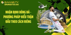 Nhận Định Bóng Đá - Phương Pháp Hiểu Trận Đấu Theo Cách Riêng