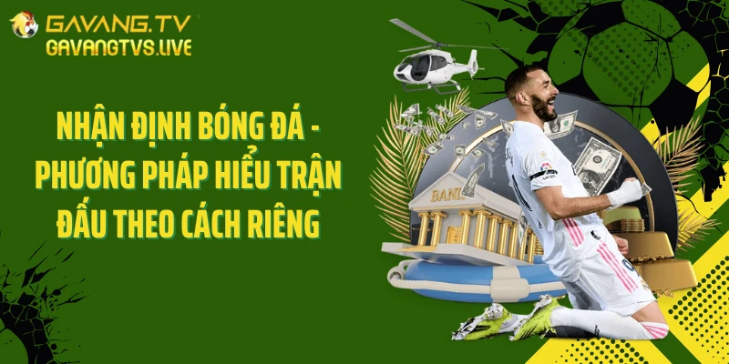 Nhận Định Bóng Đá - Phương Pháp Hiểu Trận Đấu Theo Cách Riêng
