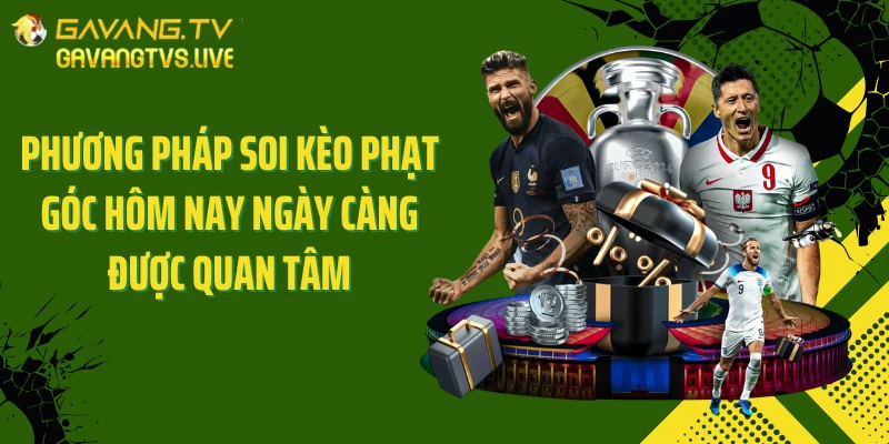 Phương pháp soi kèo phạt góc hôm nay ngày càng được quan tâm