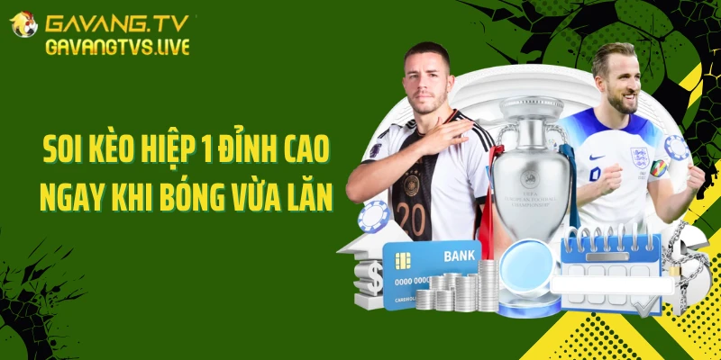 Soi kèo hiệp 1 đỉnh cao ngay khi bóng vừa lăn