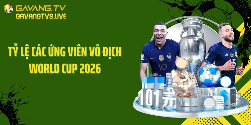 Phân Tích Tỷ Lệ Các Ứng Viên Vô Địch World Cup 2026 Gây Sốc